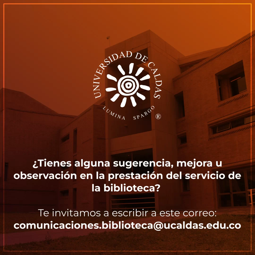 Imagen con texto que dice "¿Tienes alguna sugerencia, mejora y observación en la prestación del servicio de la biblioteca? Te invitamos a escribir a este correo: comunicaciones.biblioteca@ucaldas.edu.co